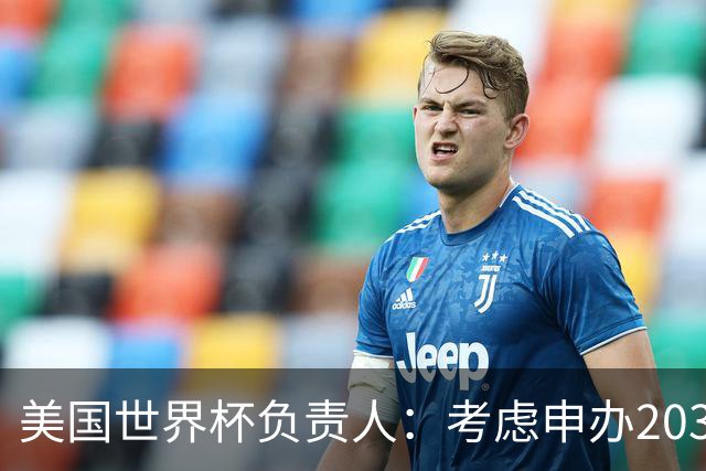 美国世界杯负责人：考虑申办2038年世界杯 我们办花的钱少很多